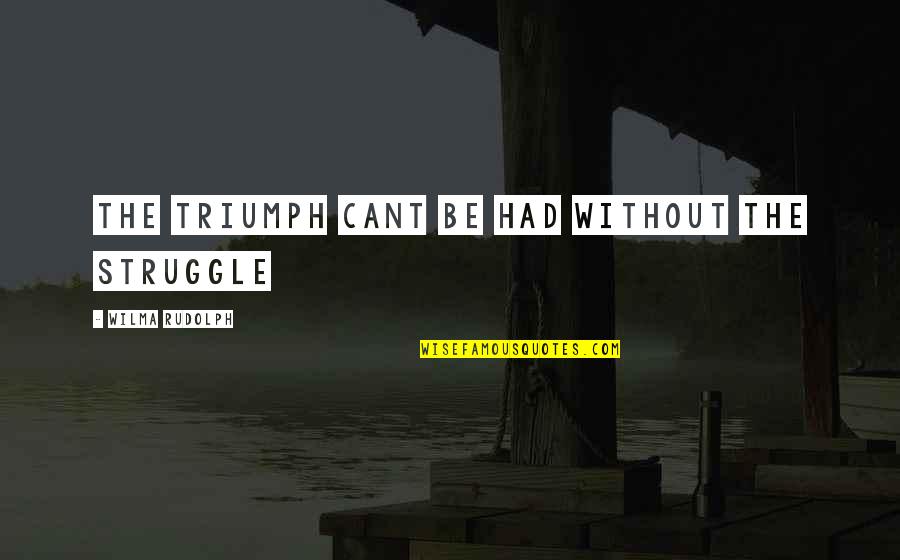 Khouri Dermatology Quotes By Wilma Rudolph: the triumph cant be had without the struggle