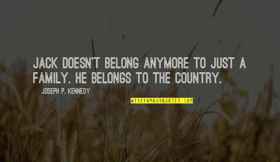 Khudgarz Insaan Quotes By Joseph P. Kennedy: Jack doesn't belong anymore to just a family.