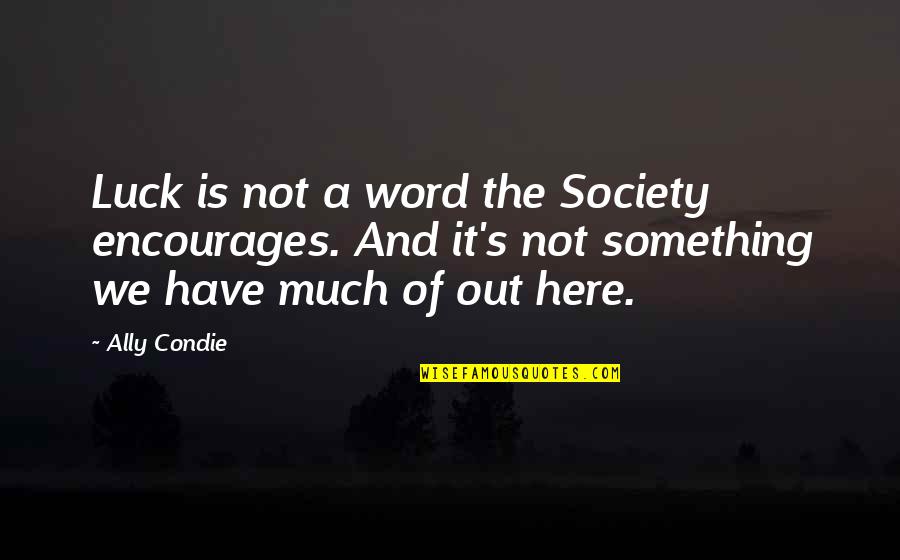 Khurshid Guru Quotes By Ally Condie: Luck is not a word the Society encourages.