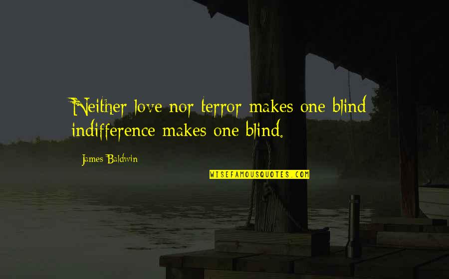 Khuynh Th Quotes By James Baldwin: Neither love nor terror makes one blind: indifference