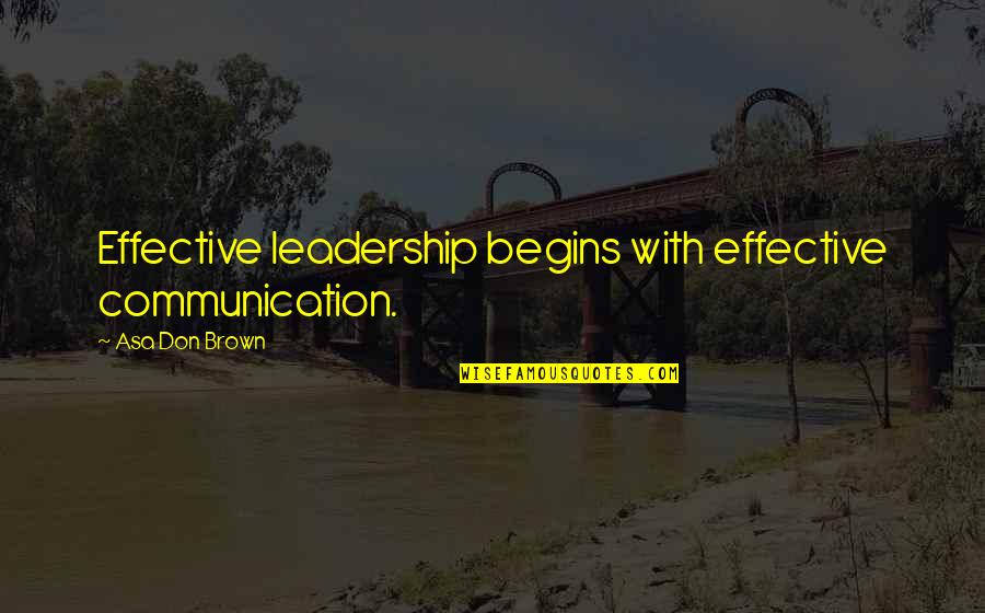 Khwarizmshah Quotes By Asa Don Brown: Effective leadership begins with effective communication.