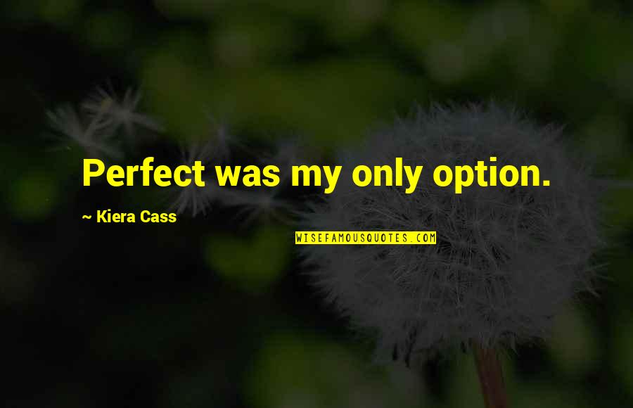 Khwarizmshah Quotes By Kiera Cass: Perfect was my only option.