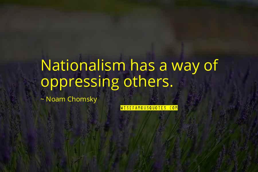 Khwarizmshah Quotes By Noam Chomsky: Nationalism has a way of oppressing others.