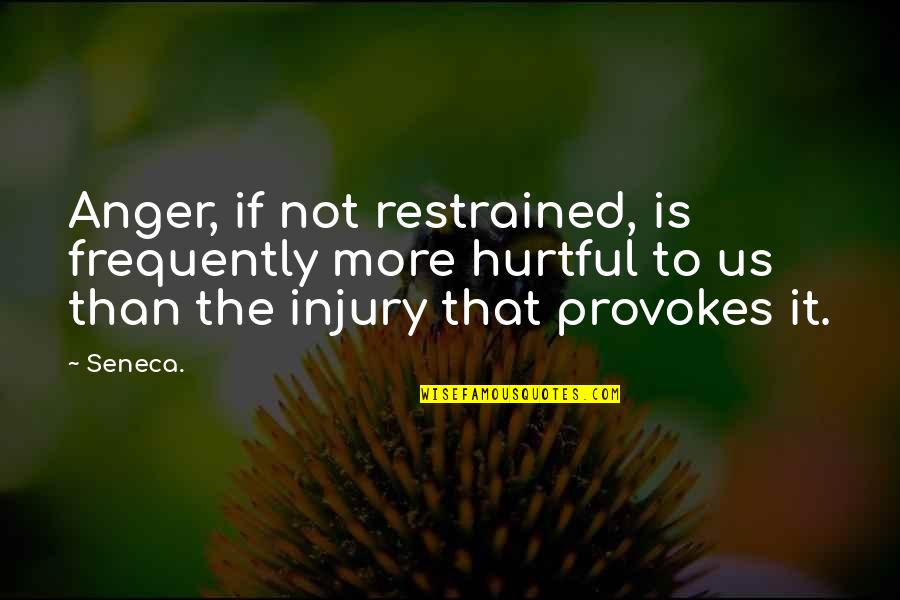 Ki Lltv Ny Quotes By Seneca.: Anger, if not restrained, is frequently more hurtful