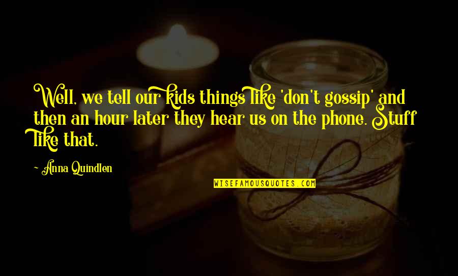 Kias For Sale Quotes By Anna Quindlen: Well, we tell our kids things like 'don't