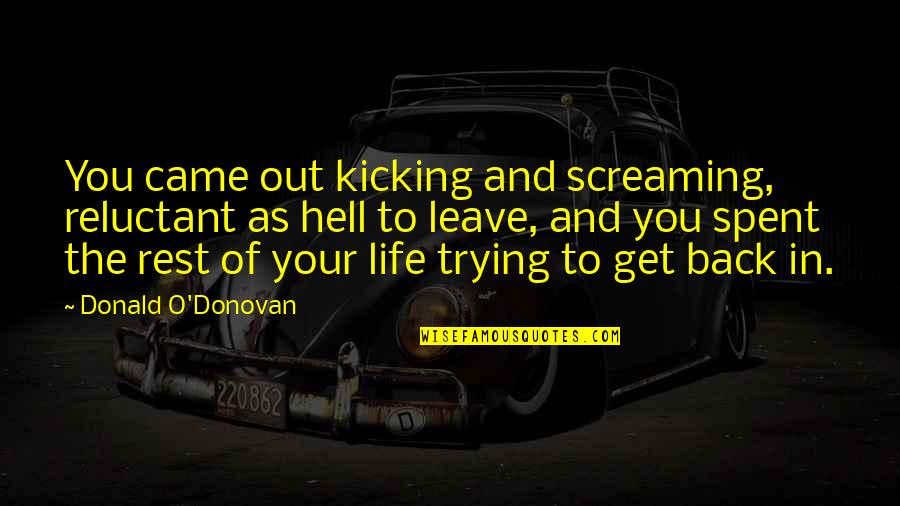 Kicking But Quotes By Donald O'Donovan: You came out kicking and screaming, reluctant as