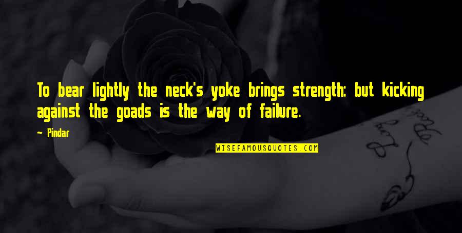 Kicking But Quotes By Pindar: To bear lightly the neck's yoke brings strength;