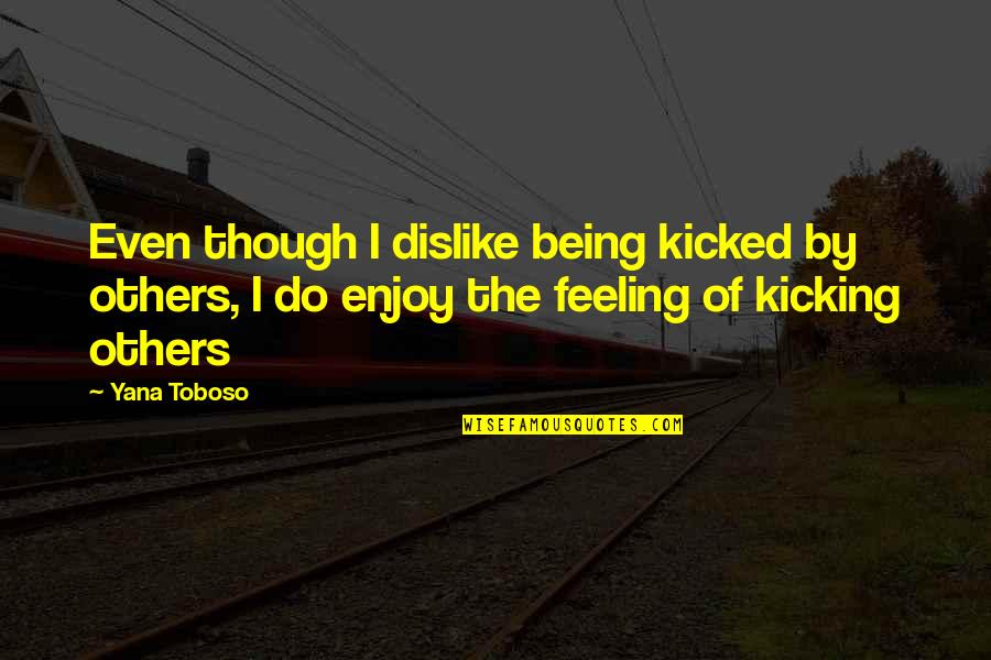 Kicking But Quotes By Yana Toboso: Even though I dislike being kicked by others,