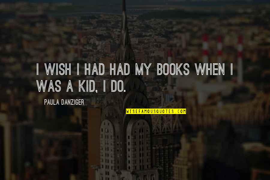 Kid Books Quotes By Paula Danziger: I wish I had had my books when