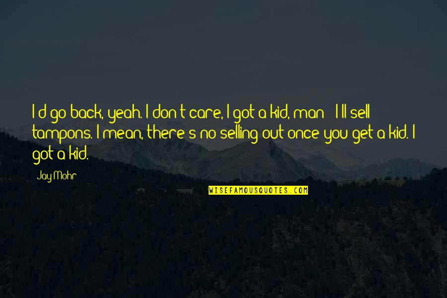 Kid Care Quotes By Jay Mohr: I'd go back, yeah. I don't care, I