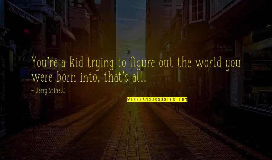 Kid Inspirational Quotes By Jerry Spinelli: You're a kid trying to figure out the