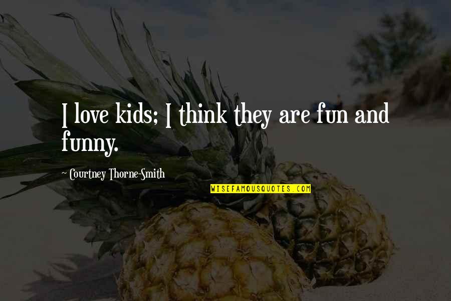 Kids And Fun Quotes By Courtney Thorne-Smith: I love kids; I think they are fun