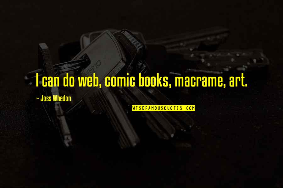 Kids Are Cruel Quotes By Joss Whedon: I can do web, comic books, macrame, art.