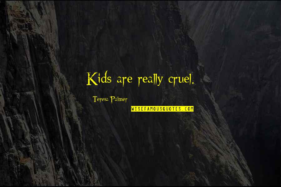 Kids Are Cruel Quotes By Teresa Palmer: Kids are really cruel.