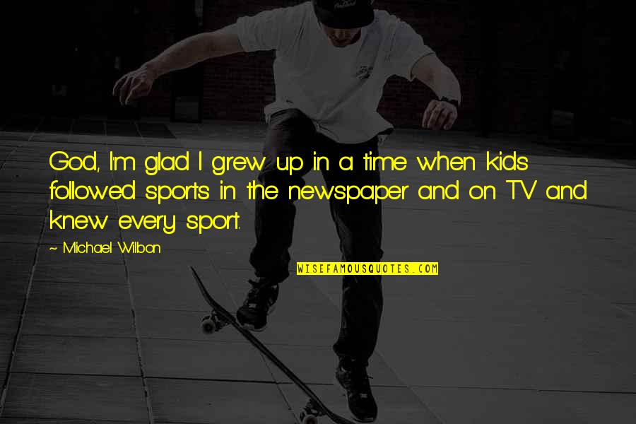 Kids In Sports Quotes By Michael Wilbon: God, I'm glad I grew up in a