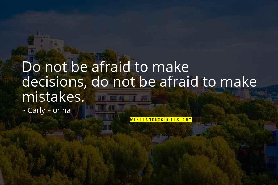 Kiedy Sa Quotes By Carly Fiorina: Do not be afraid to make decisions, do