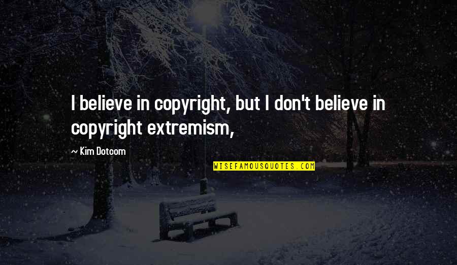 Kiedykolwiek Po Quotes By Kim Dotcom: I believe in copyright, but I don't believe