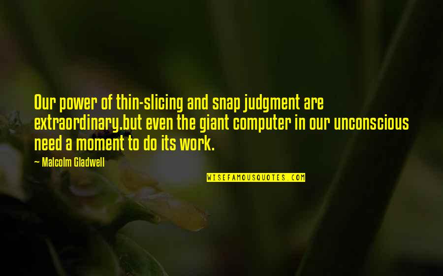 Kiedykolwiek Po Quotes By Malcolm Gladwell: Our power of thin-slicing and snap judgment are