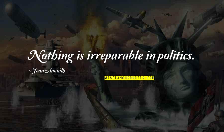 Kieft En Quotes By Jean Anouilh: Nothing is irreparable in politics.