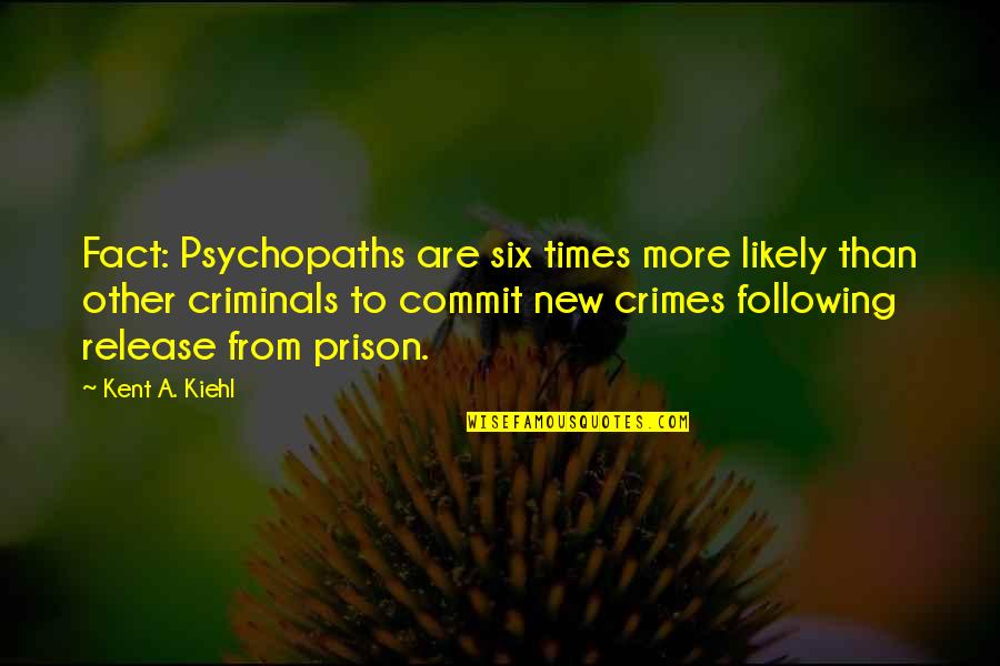 Kiehl's Quotes By Kent A. Kiehl: Fact: Psychopaths are six times more likely than