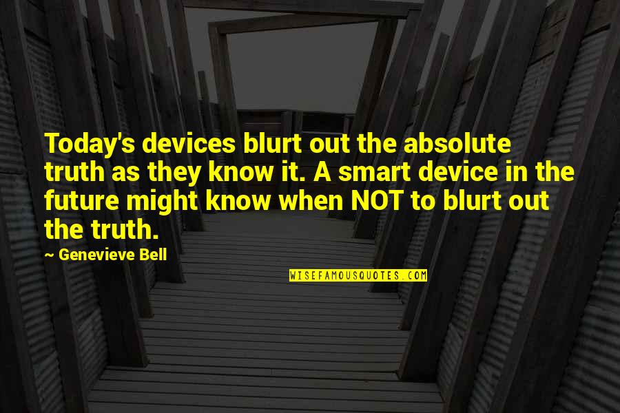 Kiek Metai Quotes By Genevieve Bell: Today's devices blurt out the absolute truth as