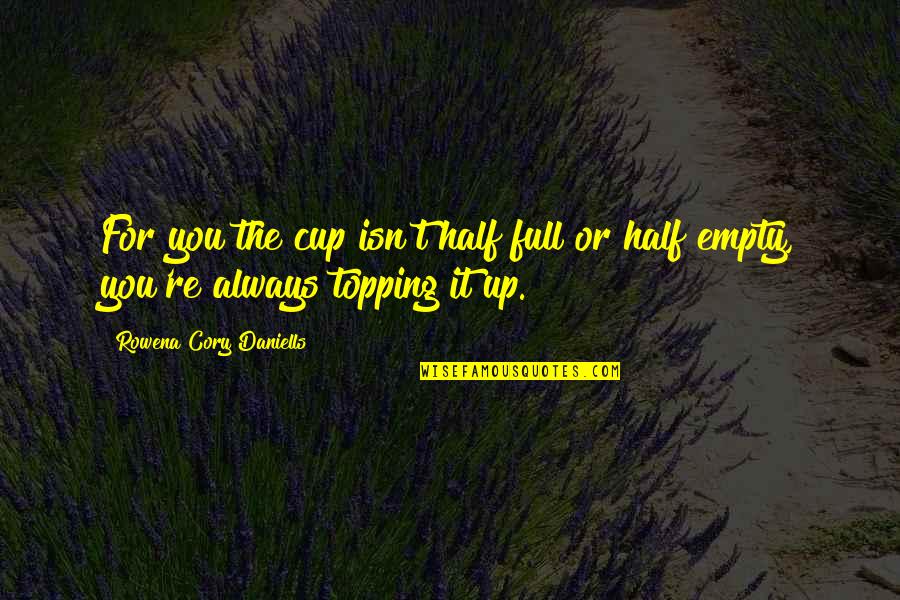 Kielellinen Quotes By Rowena Cory Daniells: For you the cup isn't half full or