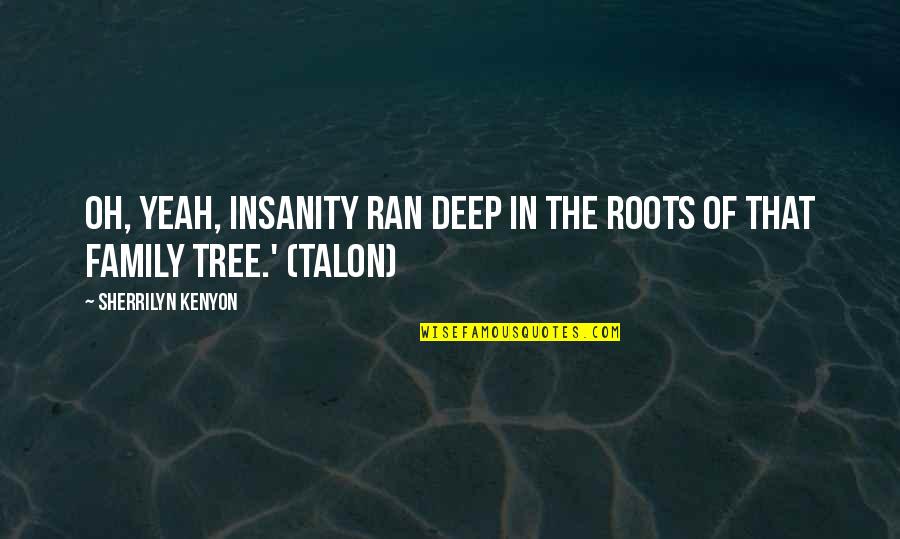 Kielellinen Quotes By Sherrilyn Kenyon: Oh, yeah, insanity ran deep in the roots