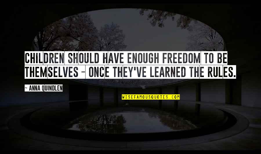 Kienast Homes Quotes By Anna Quindlen: Children should have enough freedom to be themselves