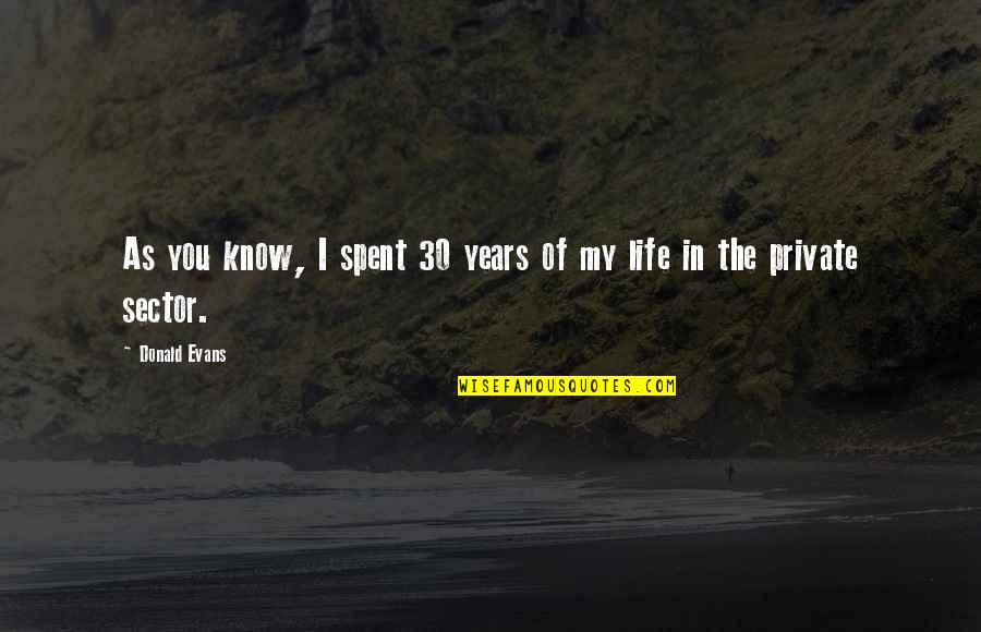 Kierownik Produkcji Quotes By Donald Evans: As you know, I spent 30 years of