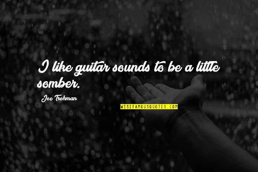 Kiesewetter Wise Quotes By Joe Trohman: I like guitar sounds to be a little