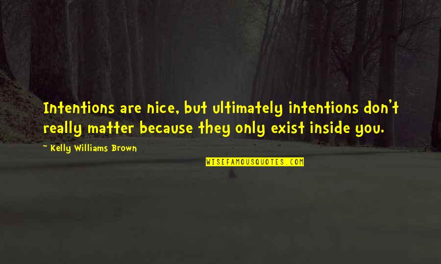 Kiev Women Quotes By Kelly Williams Brown: Intentions are nice, but ultimately intentions don't really