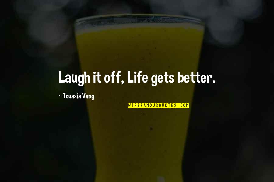 Kihachiro Quotes By Touaxia Vang: Laugh it off, Life gets better.