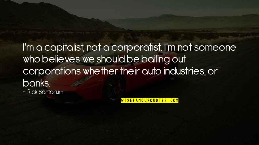 Kijima Tokyo Quotes By Rick Santorum: I'm a capitalist, not a corporatist. I'm not