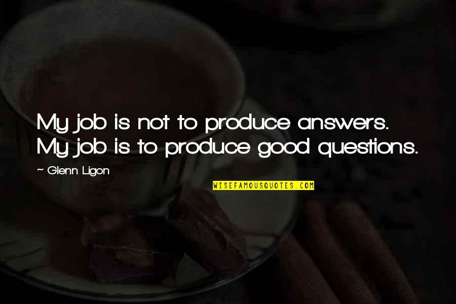 Kika Quotes By Glenn Ligon: My job is not to produce answers. My