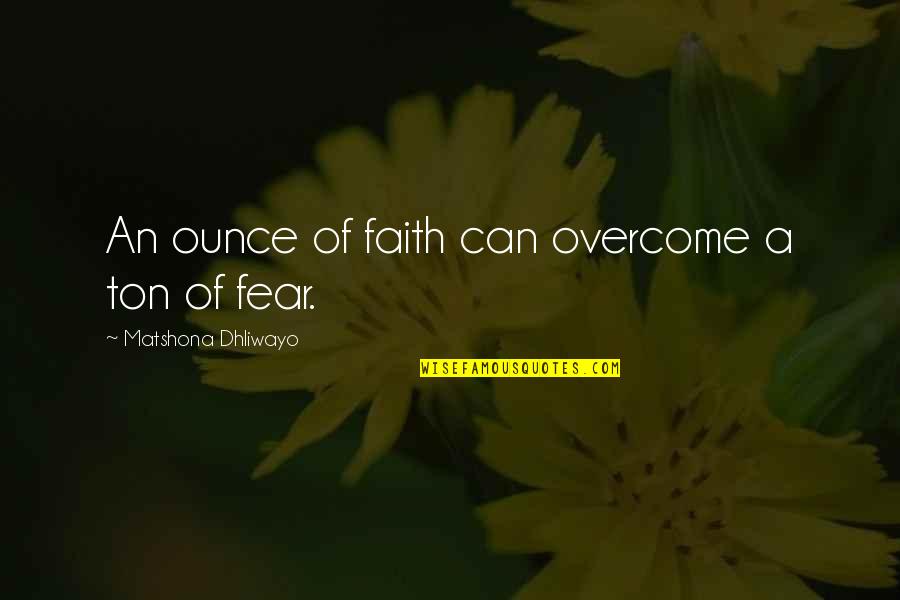 Kilaris Quotes By Matshona Dhliwayo: An ounce of faith can overcome a ton