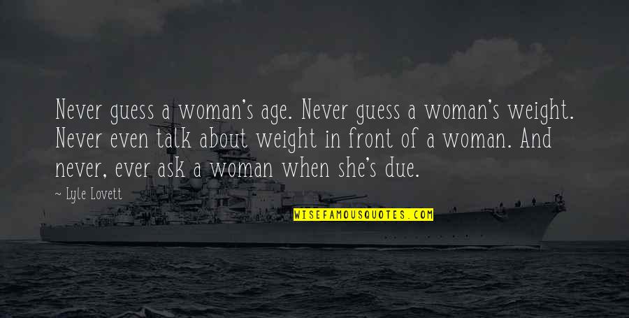 Kilbury Bird Quotes By Lyle Lovett: Never guess a woman's age. Never guess a