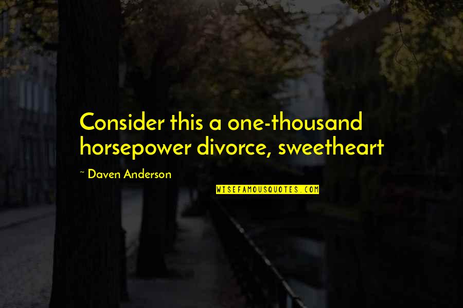 Kiled Grass Quotes By Daven Anderson: Consider this a one-thousand horsepower divorce, sweetheart