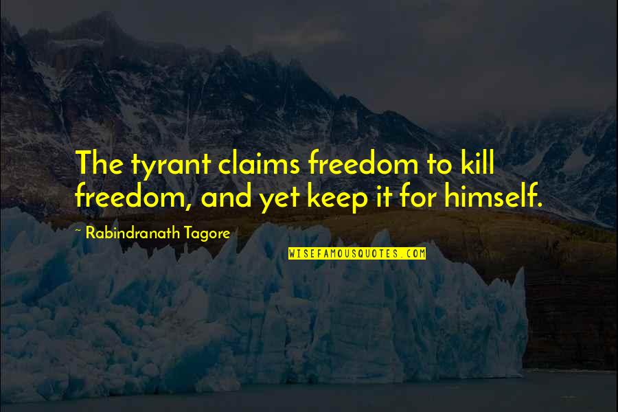 Kill Himself Quotes By Rabindranath Tagore: The tyrant claims freedom to kill freedom, and