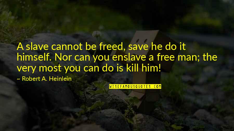 Kill Himself Quotes By Robert A. Heinlein: A slave cannot be freed, save he do