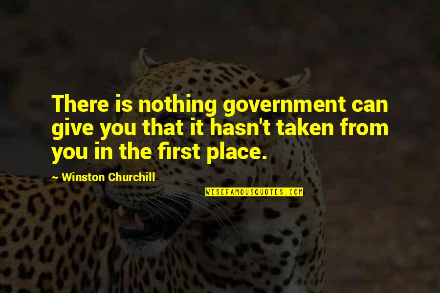 Kill The Boss Quotes By Winston Churchill: There is nothing government can give you that