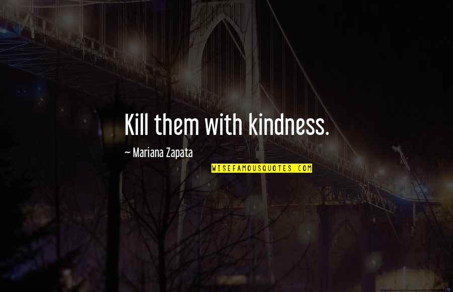 Kill Them Kindness Quotes By Mariana Zapata: Kill them with kindness.