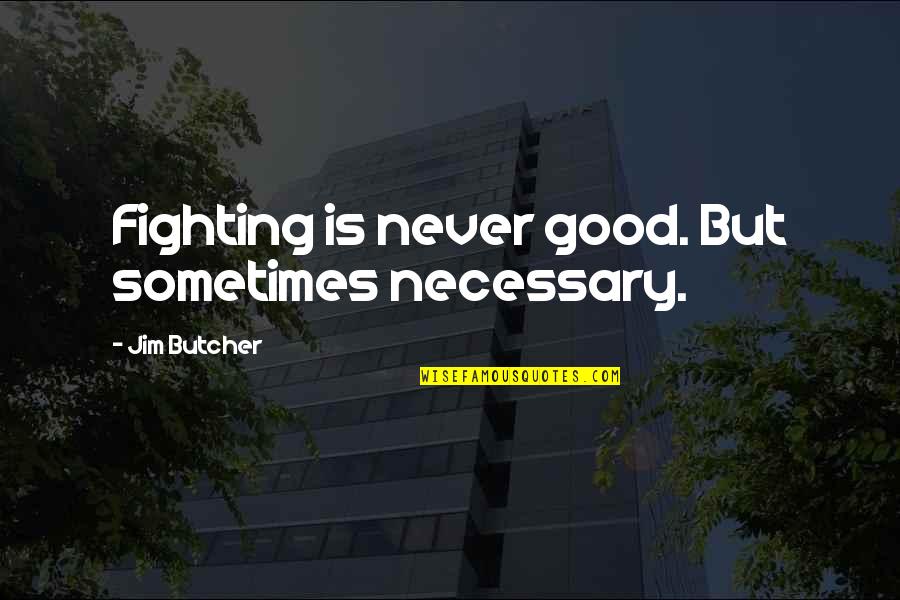 Killaz Mind Quotes By Jim Butcher: Fighting is never good. But sometimes necessary.