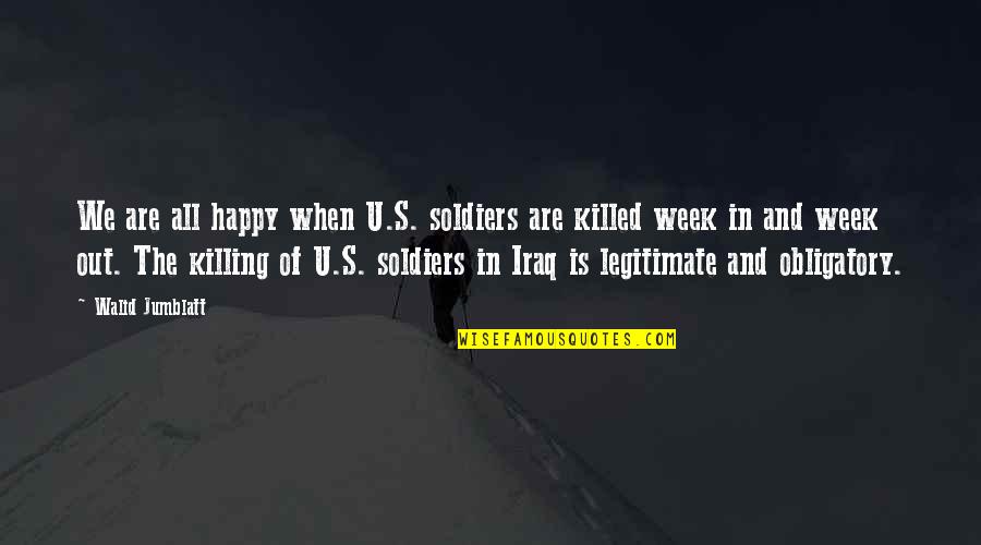 Killed Soldiers Quotes By Walid Jumblatt: We are all happy when U.S. soldiers are