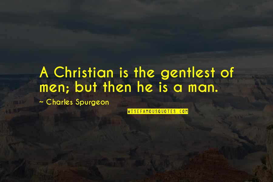 Kim Coco Iwamoto Quotes By Charles Spurgeon: A Christian is the gentlest of men; but