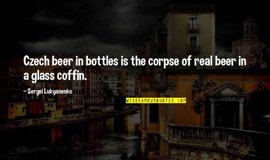 Kim Coco Iwamoto Quotes By Sergei Lukyanenko: Czech beer in bottles is the corpse of