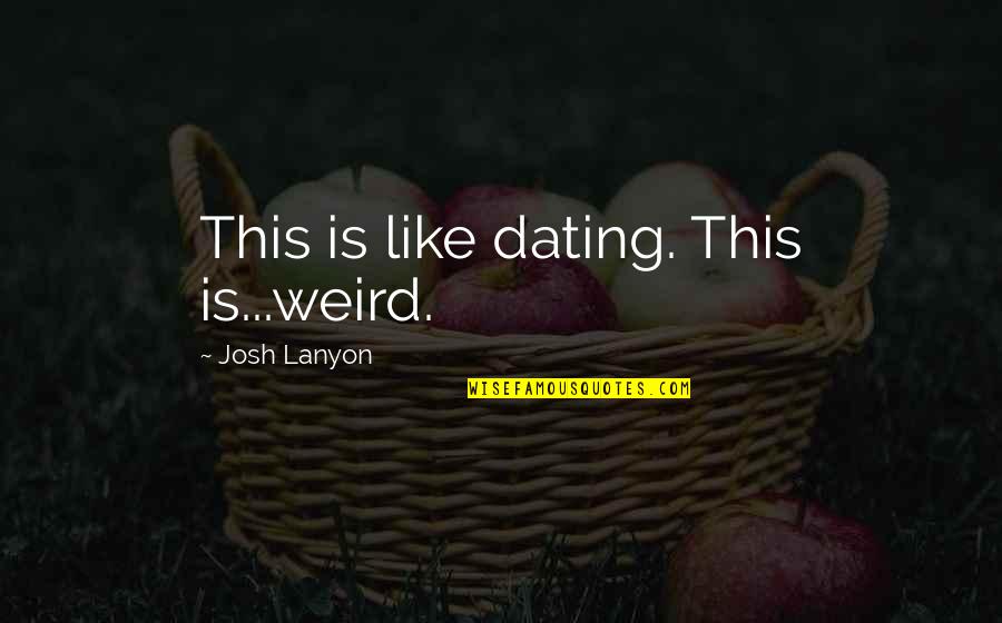 Kim Jee Woon Quotes By Josh Lanyon: This is like dating. This is...weird.