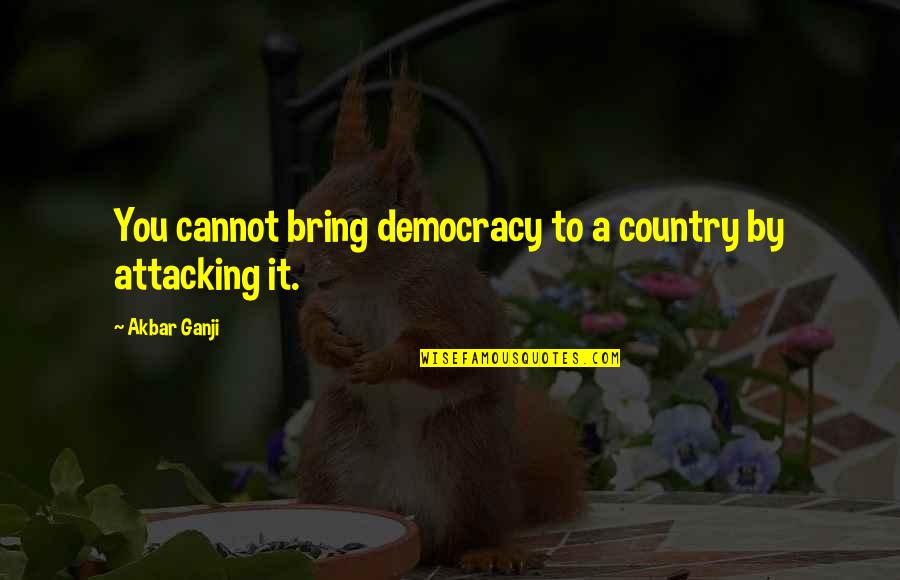 Kim Jones Pothier Quotes By Akbar Ganji: You cannot bring democracy to a country by