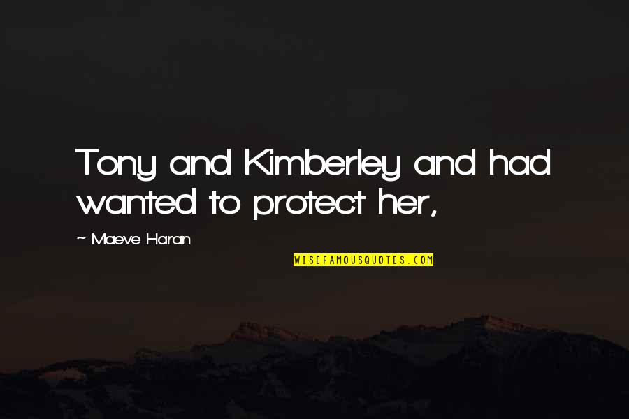 Kimberley Quotes By Maeve Haran: Tony and Kimberley and had wanted to protect