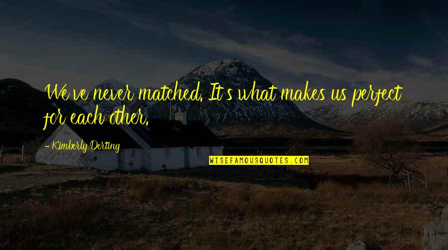 Kimberly Derting Quotes By Kimberly Derting: We've never matched. It's what makes us perfect