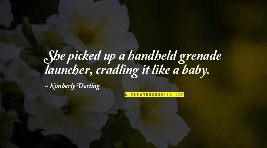 Kimberly Derting Quotes By Kimberly Derting: She picked up a handheld grenade launcher, cradling